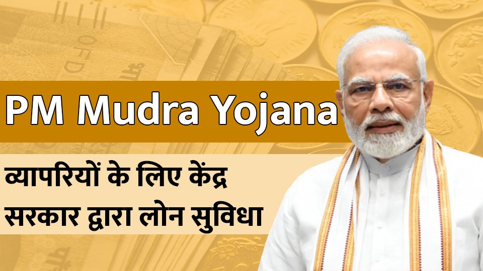 व्यापारियों के लिए सहायक बन रही केंद्र सरकार की यह योजना : PM Mudra Yojana | जाने कैसे करें आवेदन, कौन से दस्तावेज जरूरी